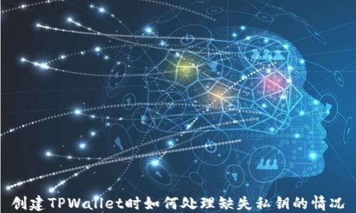 创建TPWallet时如何处理缺失私钥的情况