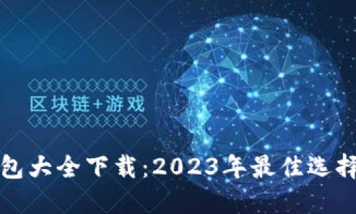 数字货币钱包大全下载:2023年最佳选择与使用指南