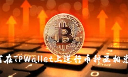 如何在TPWallet上进行币种互相兑换?