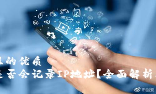 思考一个且的优质
tpwallet是否会记录IP地址?全面解析其隐私政策