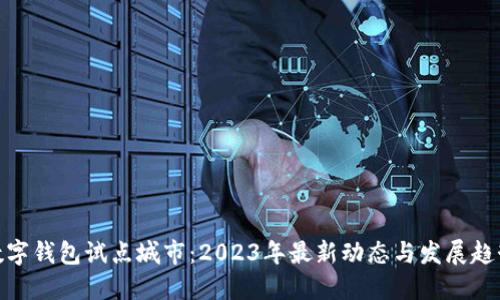 数字钱包试点城市：2023年最新动态与发展趋势