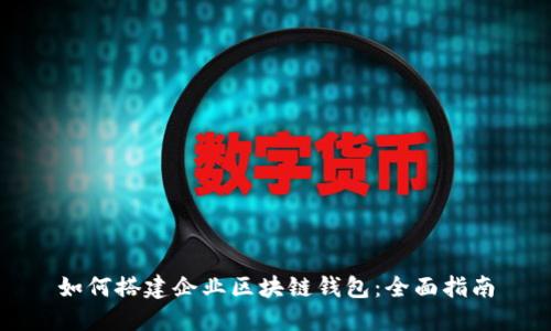 如何搭建企业区块链钱包:全面指南