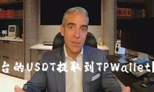 如何将火币平台的USDT提取到TPWallet?详细步骤解析