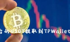 如何将火币平台的USDT提取到TPWallet？详细步骤解