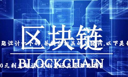 思考和相关关键词

我们可以为这个主题设计一个的，并提出相关的关键词。以下是我为你准备的内容：


数字钱包借款1400元利息解读：高利贷还是合理选择？