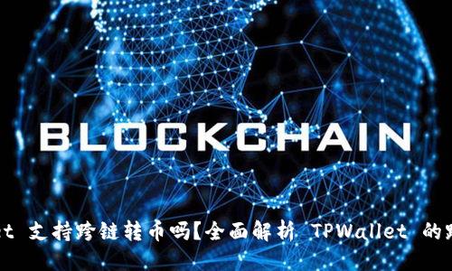 优质
TPWallet 支持跨链转币吗?全面解析 TPWallet 的跨链功能