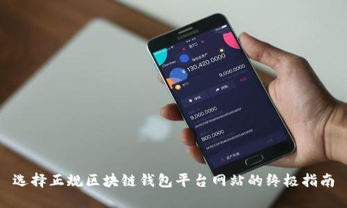 选择正规区块链钱包平台网站的终极指南