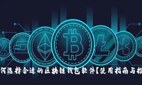 如何选择合适的区块链钱包软件？使用指南与推荐