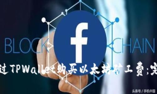 如何通过TPWallet购买以太坊矿工费:完全指南