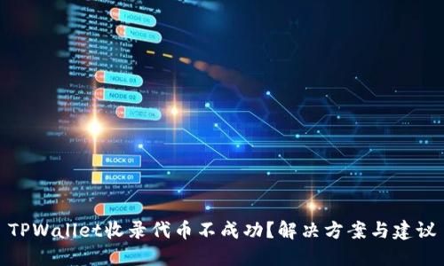 TPWallet收录代币不成功?解决方案与建议