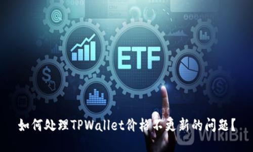 如何处理TPWallet价格不更新的问题?