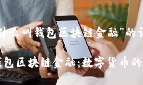 以下是对“什么叫钱包区块链金融”的详细介绍:
深入了解钱包区块链金融:数字货币的未来与发展