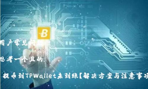 用户常见问题
思考一个且的
提币到TPWallet未到账?解决方案与注意事项