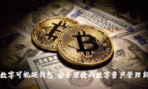 工行数字可视硬钱包:安全便捷的数字资产管理新选择