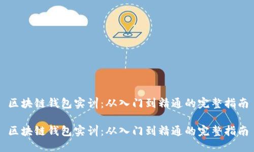 区块链钱包实训:从入门到精通的完整指南
区块链钱包实训:从入门到精通的完整指南