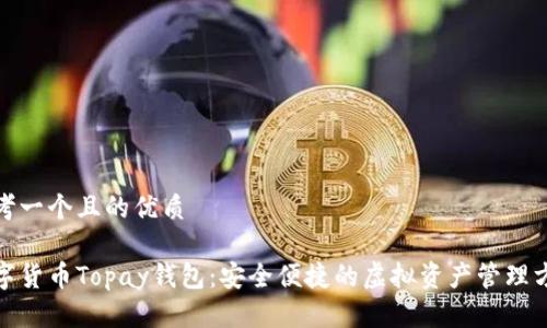 思考一个且的优质
数字货币Topay钱包:安全便捷的虚拟资产管理方案