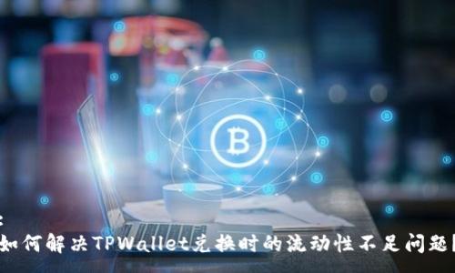 :
如何解决TPWallet兑换时的流动性不足问题?