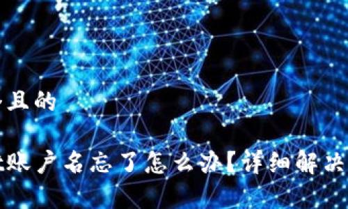 思考一个且的
tpwallet账户名忘了怎么办?详细解决方案解析