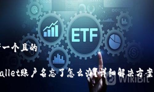 思考一个且的
tpwallet账户名忘了怎么办?详细解决方案解析