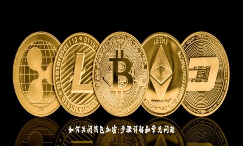 如何关闭钱包加密:步骤详解和常见问题