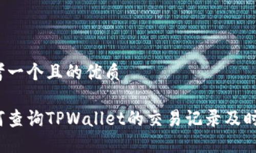 思考一个且的优质
如何查询TPWallet的交易记录及时间?