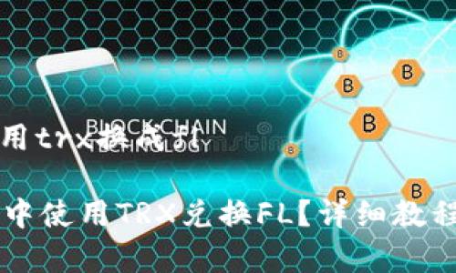 在tpwallet怎样用trx换成fl
如何在TPWallet中使用TRX兑换FL?详细教程与常见问题解答