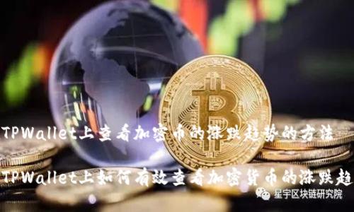在TPWallet上查看加密币的涨跌趋势的方法
在TPWallet上如何有效查看加密货币的涨跌趋势