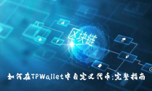 如何在TPWallet中自定义代币:完整指南