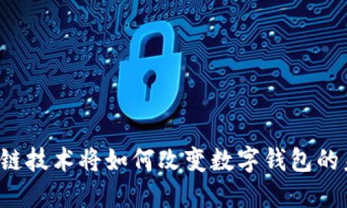区块链技术将如何改变数字钱包的未来?