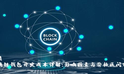 优质
区块链钱包开发成本详解:影响因素与价格区间分析