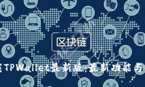 如何下载TPWallet最新版:最新功能与使用指南