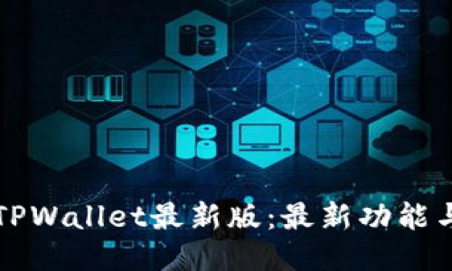如何下载TPWallet最新版:最新功能与使用指南
