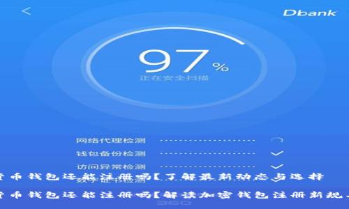 加密货币钱包还能注册吗？了解最新动态与选择

加密货币钱包还能注册吗？解读加密钱包注册新规与选择