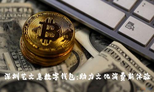 深圳艺文惠数字钱包:助力文化消费新体验
