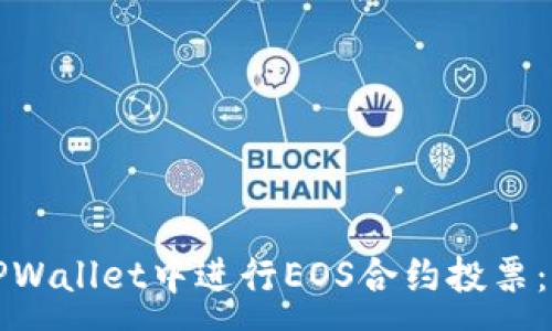 :
如何在TPWallet中进行EOS合约投票:完整指南