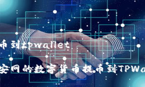 币安网提币到tpwallet

如何将币安网的数字货币提币到TPWallet钱包？