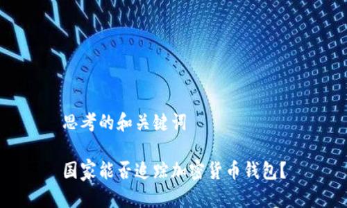 思考的和关键词
国家能否追踪加密货币钱包?