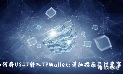 :
如何将USDT转入TPWallet：详细指南及注意事项