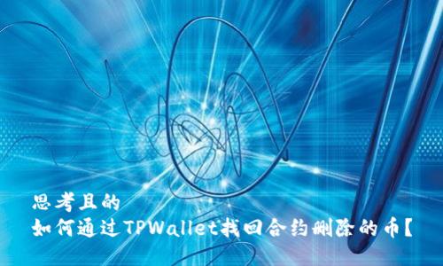思考且的
如何通过TPWallet找回合约删除的币?