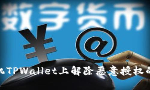 如何在手机TPWallet上解除恶意授权的详细步骤