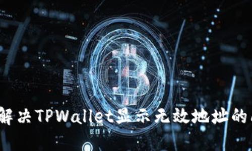 如何解决TPWallet显示无效地址的问题?