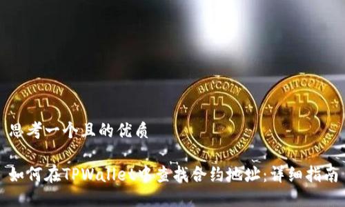 思考一个且的优质
如何在TPWallet中查找合约地址:详细指南