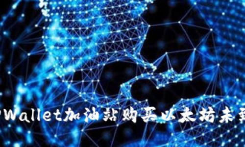 优质
如何解决TPWallet加油站购买以太坊未到账的问题?