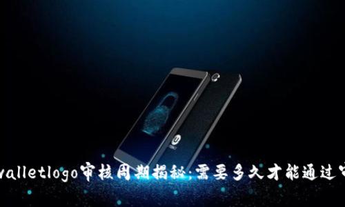tpwalletlogo审核周期揭秘:需要多久才能通过审核?