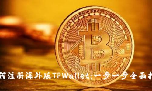 如何注册海外版TPWallet：一步一步全面指南