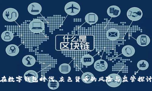 在数字钱包时代,灰色货币的风险与监管探讨