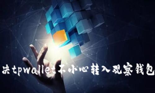 如何解决tpwallet不小心转入观察钱包的问题