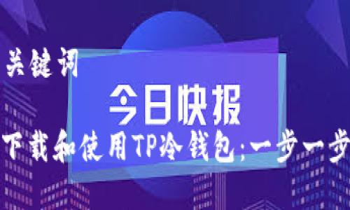 思考和关键词
: 如何下载和使用TP冷钱包:一步一步的指南