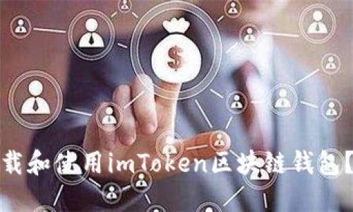 : 如何下载和使用imToken区块链钱包？全面指南