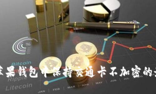思考
如何在苹果钱包中保持交通卡不加密的最佳方法
